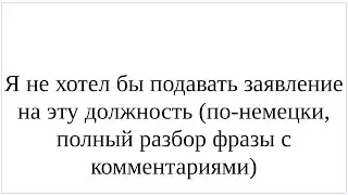 Как сказать по-немецки "Я не хотел бы подаваться на эту должность" - подробный разбор всей фразы