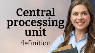 Central processing unit — what is CENTRAL PROCESSING UNIT meaning