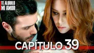 Te Alquilo Mi Amor - Capítulo 39 Completo en Español - Serie Turca Doblada al Español | Kiralık Aşk
