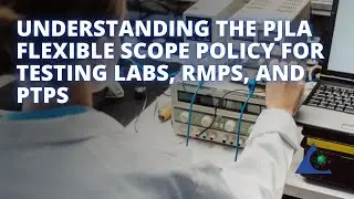 Understanding the PJLA Flexible Scope Policy for Testing Labs, RMPS, and PTPs