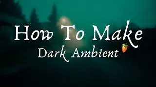 How To Make DARK AMBIENT || FL Studio
