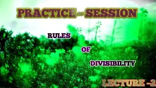 PRACTICE SESSION | |  RULES OF  DIVISIBILITY  | | practice material | | Lecture ~ 2