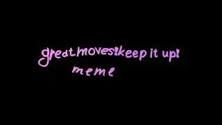 •great moves!keep it up! meme•original• Gift•Flipaclip•13+•