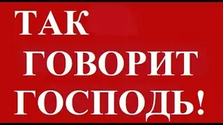 ТАК ГОВОРИТ ГОСПОДЬ к ВЕРУЮЩИМ в Последние дни! Это СИЛЬНО!