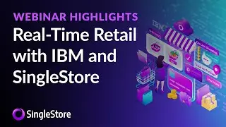 Webinar Highlights: Real-Time Retail With IBM and SingleStore