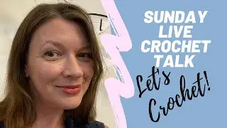 SUNDAY LIVE CROCHET TALK // Let's crochet