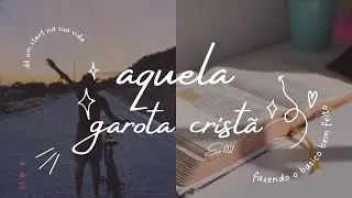 Fazendo o básico bem feito| Aquela Garota Cristã-Ep.02 ✨