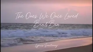 Ben&Ben - The Ones We Once Loved (Lyrics)