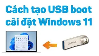 Cách tạo USB boot cài đặt Windows 11 mới nhất