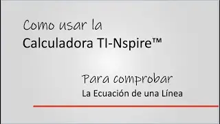 Como usar la Calculadora Ti-Nspire para comprobar la pendiente y ecuación de una línea
