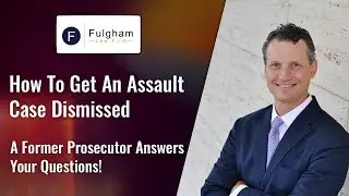 How To Get An Assault Case Dismissed: A Former Prosecutor Answers Your Questions! (2021)