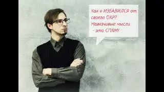Что такое ОКР? Часть 2. ПСИХОЛОГ рассказывает, как он ИЗБАВИЛСЯ от своего ОКР.