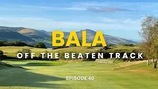 Bala Golf Club - Episode 40 Off the Beaten Track