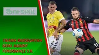 Tigran Barseghyan goal against Fenerbahce S.K.