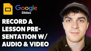 How to Record a Google Slides Lesson Presentation with Audio and Video (Full 2025 Guide)