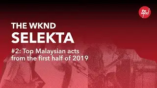 The Wknd - Selekta #2: Top Malaysian Acts 2019 (part 1)