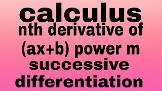 Find nth derivative of (ax+b) powe m|| calculus || differential calculus||how to find nth derivative
