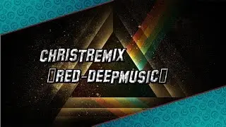 CHRISTREMIX-  •Red-deepMusic•