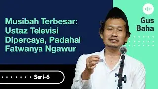 Musibah Terbesar: Ustaz Televisi Dipercaya, Padahal Fatwanya Ngawur | Gus Baha