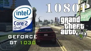 GTA V GT 1030 Core 2 Quad Q9550 1080p - (GTA 5 1080p on Core 2 Quad Benchmark)