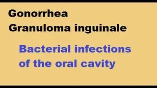 Gonorrhea ; Granuloma inguinale: Bacterial infections of the oral cavity