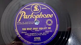 You Went Away And Left Me. Jack Simpson & His Sextet. Vocal: Peter Morton. Parlophone 78rpm Record