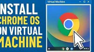 Step by step process on installing Chrome OS in a Virtual Machine on Windows 11