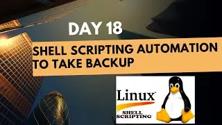 Day 18 - Shell Scripting Course || Real World Shell Scripting Use Case || Backup Automation