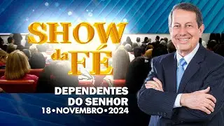 Show da Fé | Dependentes do Senhor (18/11/2024)