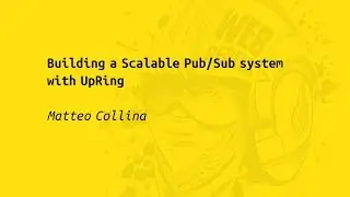 Web Rebels 2017 – Matteo Collina – Building a Scalable Pub/Sub system with UpRing