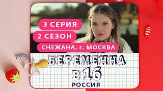 БЕРЕМЕННА В 16. РОССИЯ | 2 СЕЗОН, 3 ВЫПУСК | СНЕЖАНА, МОСКВА