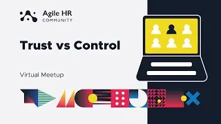 Agile HR Community Virtual Meetup | Trust vs Control