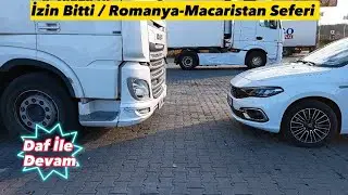 DAF'IN AKÜLER MORT! | TAKVİYE YAPTIM.. | İZİN BİTİŞİ VE MACARİSTAN SEFERİ..