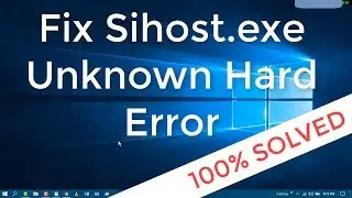 Sihost.exe Unknown Hard Error Windows 10  - Solved