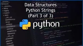 Python Strings - Data Structures - (Part 3 of 3)
