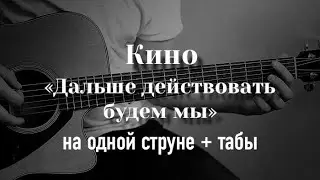 КИНО - Дальше действовать будем мы на одной струне, табулатура