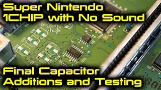 Super Nintendo 1CHIP with No Sound - Part 2 Final Capacitors