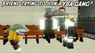 [YBA] Friend trying to join A YBA GANG?