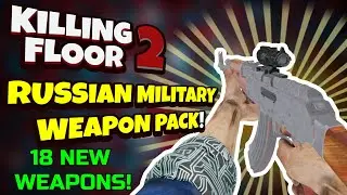 Killing Floor 2 | RUSSIAN MILITARY WEAPON PACK! - 18 New Weapons! (mod)