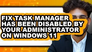 How to Fix Task Manager Has Been Disabled by Your Administrator on Windows 11 (updated)