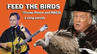 "Feed the Birds (Trump Pence and MAGA)" - a song parody by Roy Zimmerman featuring Molly Bauckham