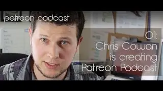 Patreon Podcast: Chris Cowan is creating Patreon Podcast
