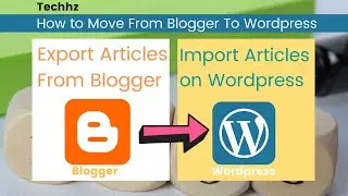 How to Migrate article from Blogger to Wordpress | Export On Blogger & Import on Wordpress