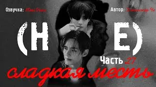 (Не) сладкая месть / Джинжер Че / макси / 27 глава / озвучка фанфика / вигуки