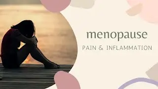 How Menopause Can Cause Pain and Inflammation