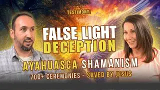 False Light Deception - Ayahuasca Shamanism: 700+ Ceremonies - Saved by Jesus: Testimony