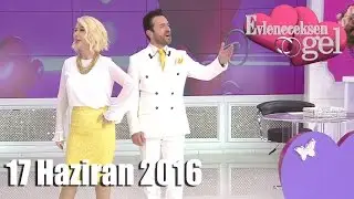 Evleneceksen Gel - 17 Haziran 2016