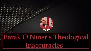 Theological Inaccuracies Barak O Niner (Bible Study)