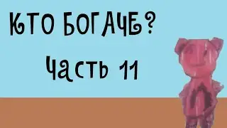 КТО БОГАЧЕ? ЧАСТЬ 11
