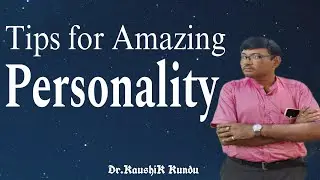 Tips for Amazing Personality - Dr.KaushiK Kundu